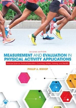 Measurement and evaluation in physical activity applications : exercise science, physical education, coaching, athletic training and health; Phillip A. Bishop; 2019