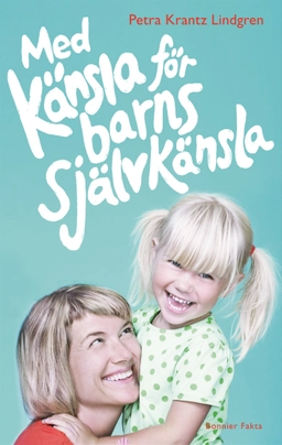 Med känsla för barns självkänsla; Petra Krantz Lindgren; 2014