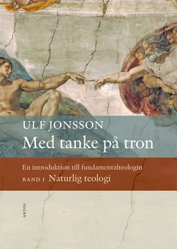 Med tanke på tron : en introduktion till fundamentalteologin. Band 1, Naturlig teologi; Ulf Jonsson; 2018