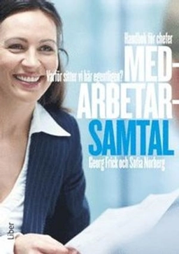 Medarbetarsamtal : varför sitter vi här egentligen? Handbok för chefer; Georg Frick, Sofia Norberg; 2012