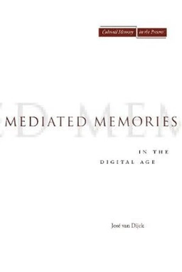 Mediated memories in the digital age; José van Dijck; 2007