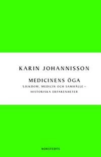 Medicinens öga : sjukdom, medicin och samhälle - historiska erfarenheter; Karin Johannisson; 2013