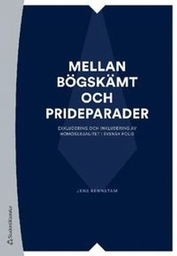 Mellan bögskämt och prideparader - Exkludering och inkludering av homosexualitet i svensk polis; Jens Rennstam; 2021
