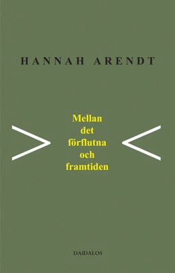 Mellan det förflutna och framtiden : åtta övningar i politiskt tänkande; Hannah Arendt; 2004