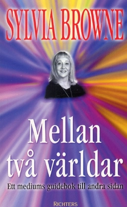 Mellan två världar Ett mediums guidebok till andra sidan; Sylvia Browne; 2001
