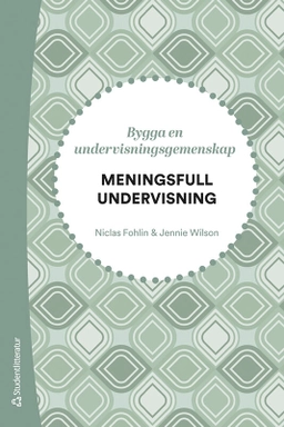 Meningsfull undervisning - Bygga en undervisningsgemenskap; Niclas Fohlin, Jennie Wilson; 2023