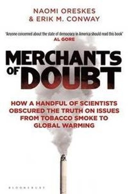 Merchants of doubt : how a handful of scientists obscured the truth on issues from tobacco smoke to global warming; Naomi. Oreskes; 2012