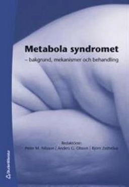 Metabola syndromet : - bakgrund, mekanismer och behandling; Peter M Nilsson, Anders G Olsson, Björn Zethelius; 2006