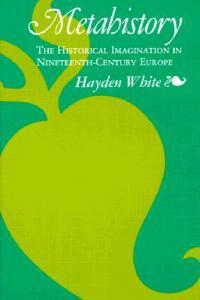 Metahistory : the historical imagination in nineteenth-century Europe; Hayden V. White; 1979