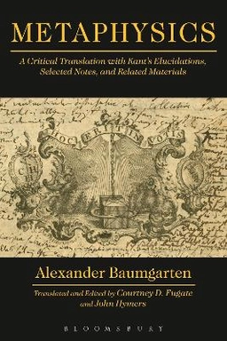 Metaphysics : a critical translation with Kant's elucidations, selected notes and related materials; Alexander Gottlieb Baumgarten; 2013