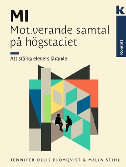 MI – Motiverande samtal på högstadiet : Att stärka elevers lärande; Jennifer Ollis Blomqvist, Malin Stihl; 2023