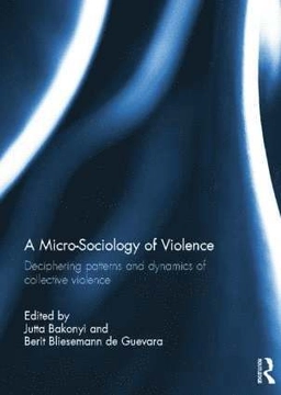Micro-Sociology of Violence; Jutta Bakonyi, Berit Bliesemann De Guevara, Jutta Bakonyi; 2014