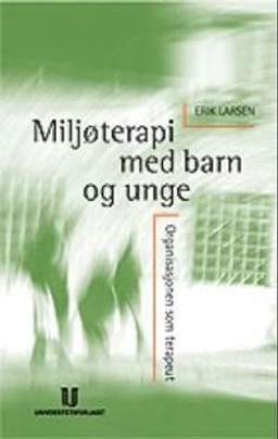 Miljøterapi med barn og unge : organisasjonen som terapeut; Erik Larsen; 2004