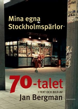 Mina egna Stockholmspärlor : 70-talet i text och bild; Jan Bergman; 2005