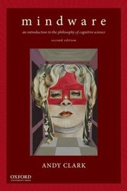 Mindware : an introduction to the philosophy of cognitive science; Andy Clark; 2014