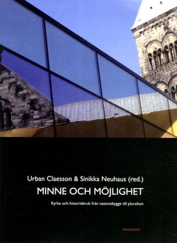 Minne och möjlighet: Kyrka och historiebruk från nationsbygge till pluralis; Urban Claesson, Sinikka Neuhaus; 2014