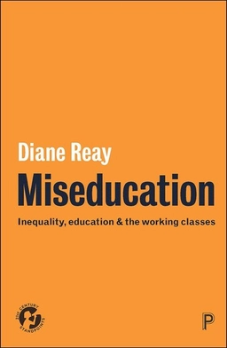 Miseducation : inequality, education and the working classes; Diane Reay; 2017