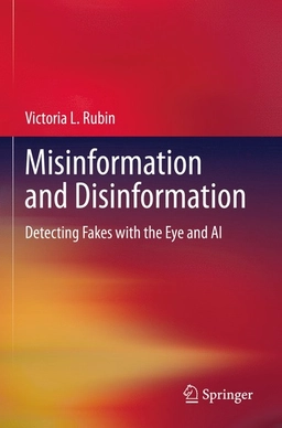 Misinformation and disinformation : detecting fakes with the eye and AI; Victoria L. Rubin; 2022