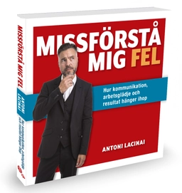 Missförstå mig fel : hur kommunikation, arbetsglädje och resultat hänger ihop; Antoni Lacinai; 2020