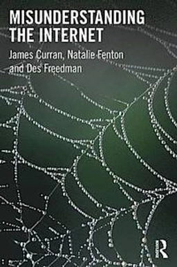 Misunderstanding the Internet; James Curran; 2012