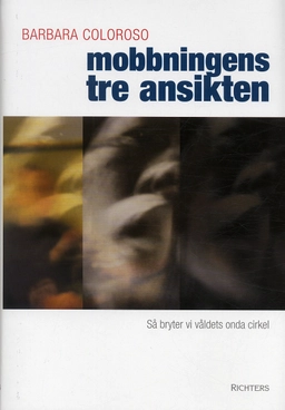 Mobbningens tre ansikten : så bryter vi våldets onda cirkel; Barbara Coloroso; 2004