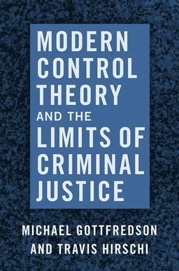 Modern control theory and the limits of criminal justice; Michael R. Gottfredson; 2020