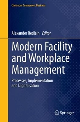MODERN FACILITY AND WORKPLACE MANAGEMENT : PROCESSES, IMPLEMENTATION AND DIGITALISATION ; Alexander Redlein; 2020