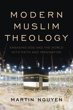 Modern muslim theology : engaging God and the world with faith and imagination; Martin Nguyen; 2019