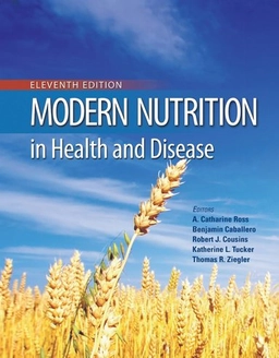 Modern Nutrition in Health and Disease; A Catharine Ross, Benjamin Caballero, Robert J Cousins, Katherine L Tucker; 2020