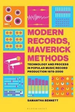 Modern records, maverick methods : technology and process in popular music record production 1978-2000; Samantha (Music professor) Bennett; 2019