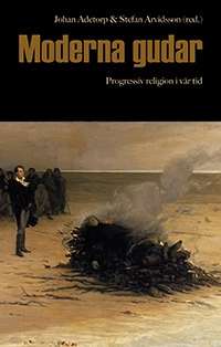 Moderna gudar : progressiv religion i vår tid; Stefan Arvidsson, Johan Adetorp; 2025