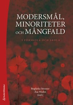 Modersmål, minoriteter och mångfald : i förskola och skola; Boglárka Straszer, Åsa Wedin, Hülya Basaran, Lovisa Berg, Natalia Ganuza, Christina Hedman, Kenneth Hyltenstam, Jarmo Lainio, Anna Mazur-Andersson, Sari Pesonen, Anne Reath Warren, Jenny Rosén, Sari Vuorenpää, Elisabeth Zetterholm; 2020