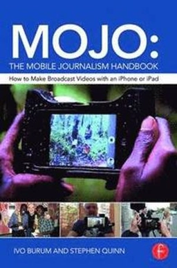Mojo: the mobile journalism handbook : how to make broadcast videos with an iPhone or iPad; Ivo Burum; 2016