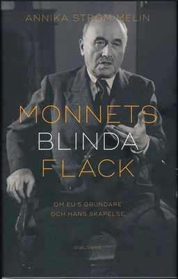 Monnets blinda fläck : om EU:s grundare och hans skapelse; Annika Ström Melin; 2023