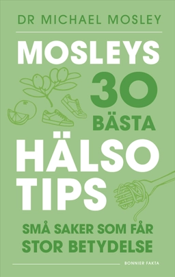 Mosleys 30 bästa hälsotips : små saker som får stor betydelse; Michael Mosley; 2025