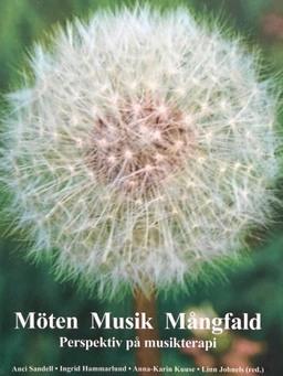 Möten, musik, mångfald : perspektiv på musikterapi; Anci Sandell, Ingrid Hammarlund, Anna-Karin Kuuse, Linn Johnels, Förbundet för musikterapi i Sverige; 2017