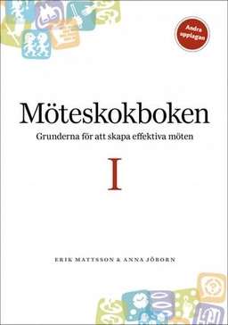 Möteskokboken I: grunderna för att skapa effektiva möten; Erik Mattsson; 2017