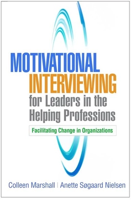 Motivational Interviewing for Leaders in the Helping Professions; Colleen Marshall, Anette Sogaard Nielsen, Anette Sogaard Nielsen, Anette Søgaard Nielsen; 2020