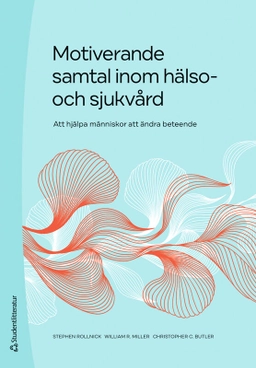 Motiverande samtal inom hälso- och sjukvård - Att hjälpa människor att ändra beteende; Stephen Rollnick, William R. Miller, Christopher C. Butler; 2023