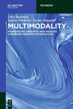Multimodality : foundations, research and analysis : a problem-oriented introduction; John A. Bateman; 2017