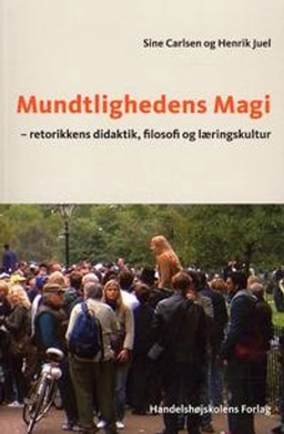 Mundtlighedens magi : retorikkens didaktik, filosofi og læringskultur; Henrik Juel, Sine. Carlsen; 2009