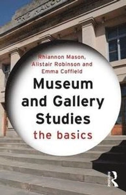 Museum and gallery studies : the basics; Rhiannon Mason; 2018