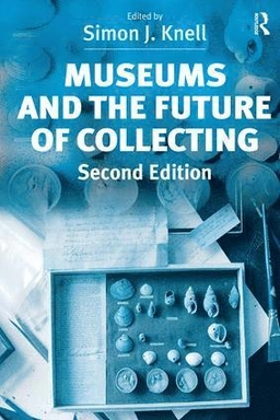 Museums and the future of collecting; Simon J. Knell; 2004