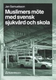 Muslimers möte med svensk sjukvård och skola; Jan Samuelsson; 1999