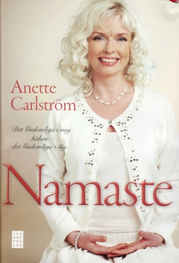 Namaste : det gudomliga i mig hälsar det gudomliga i dig; Anette Carlström; 2008