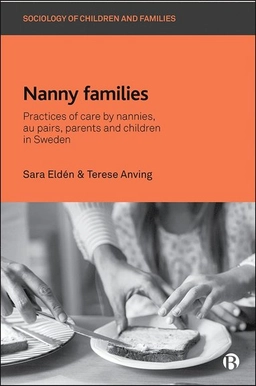 Nanny families : practices of care by nannies, au pairs, parents and children in Sweden; Sara Eldén; 2019