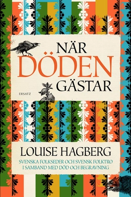 När döden gästar : svenska folkseder och svensk folktro i samband med död och begravning; Louise Hagberg; 2015