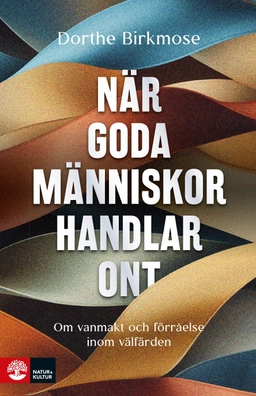 När goda människor handlar ont : om vanmakt och förråelse inom välfärden; Dorthe Birkmose; 2025