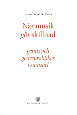 När musik gör skillnad - genus och genrepraktiker i samspel; Carina Borgström Källén; 2014