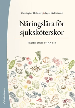 Näringslära för sjuksköterskor - Teori och praktik; Christopher Holmberg, Inger Skolin, Tommy Cederholm, Carl Demirtas Sjödin, Gerd Faxén Irving, Inger Wårdh, Ann Ödlund Olin; 2025